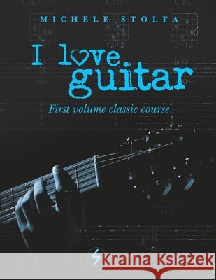 I love guitar: first volume classic course Michele Stolfa 9798769157851 Independently Published