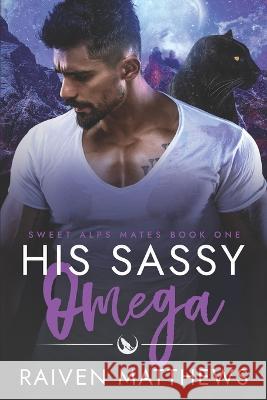 His Sassy Omega Raiven Matthews   9798769224836 Independently Published