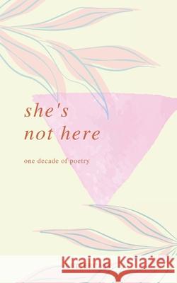 She's Not Here: One Decade of Poetry Zak Lettercast, Jb Lettercast 9798769562303 Independently Published