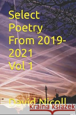 Select Poetry from 2019- 2021 Vol 1 David Nicoll, Jack Daly 9798769792243