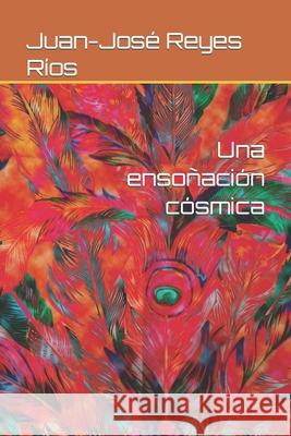 Una ensoñación cósmica Reyes Ríos, Juan-José 9798770009194