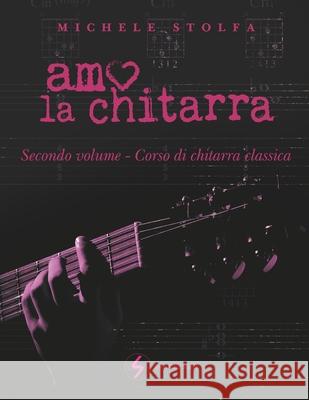 Amo la chitarra: secondo volume corso di chitarra classica Michele Stolfa   9798770902006 Independently Published