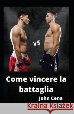 Come vincere la battaglia John Cena   9798770906899 Independently Published