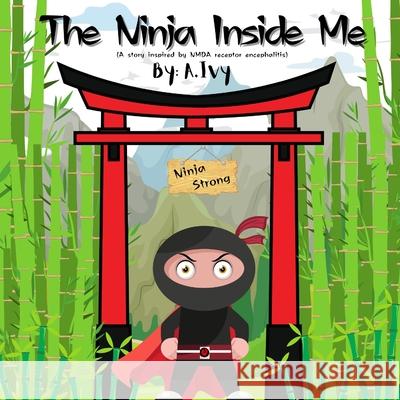 The Ninja Inside Me: A story inspired by NMDA receptor encephalitis A Ivy, Beatrice Rose 9798770914658 Independently Published