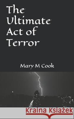 The Ultimate Act of Terror Mary M Cook   9798770973464 Independently Published