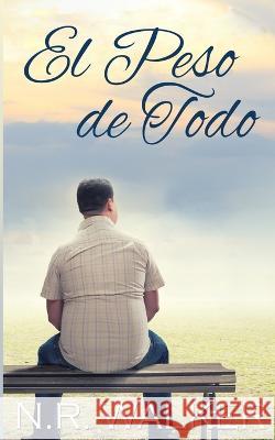 El Peso de Todo N R Walker, Francisco David 9798771040332 Independently Published