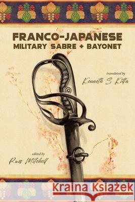 Franco-Japanese Military Sabre and Bayonet Russ Mitchell, Kenneth S Kitta 9798771042916