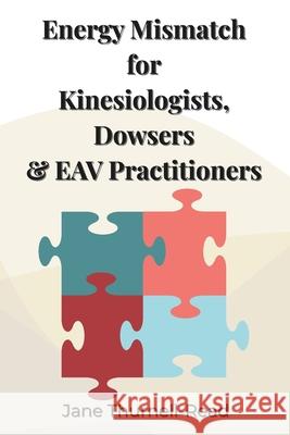 Energy Mismatch: for Kinesiologists, Dowsers & EAV Practitioners Jane Thurnell-Read 9798771945286 Independently Published