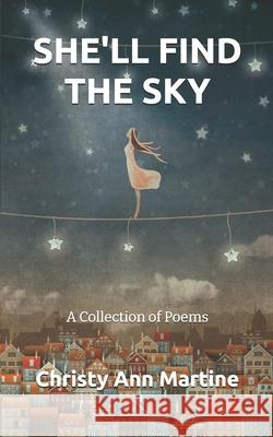 She'll Find the Sky: A Collection of Poems Christy Ann Martine 9798772164075