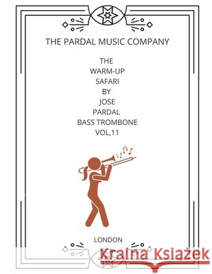 The Warm-Up Safari Byjose Pardal Bass Trombone Vol,11: London Jose Pardal Merza, Jose Lopez Perez, Pardal Music Company 9798772747100 Independently Published