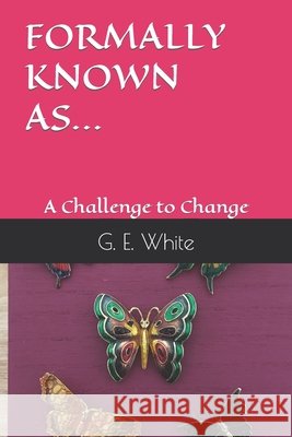 Formally Known As...: A Challenge to Change White, G. E. 9798773063773 Independently Published