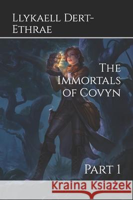 The Immortals of Covyn: Part 1 Llykaell Dert-Ethrae 9798773124399