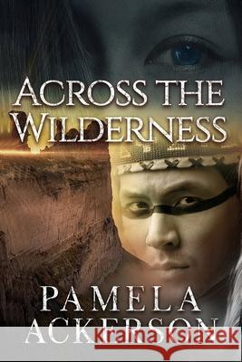 Across the Wilderness: Book 1 -- Large Print Pamela Ackerson 9798774399253 Independently Published