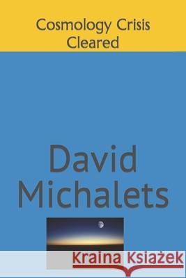 Cosmology Crisis Cleared David Michalets   9798774493104 Independently Published