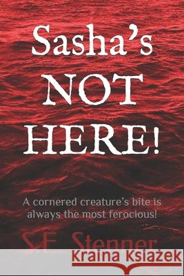 Sasha's NOT HERE!: A cornered creature's bite is always the most ferocious! Stenner, S. E. 9798774507979 Independently published