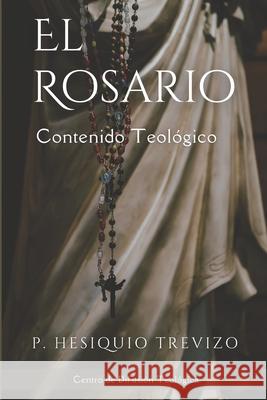 El Rosario: Contenido Teológico Hesiquio Trevizo, Julio Refugio Getsema Fernández Rangel 9798774543779 Independently Published