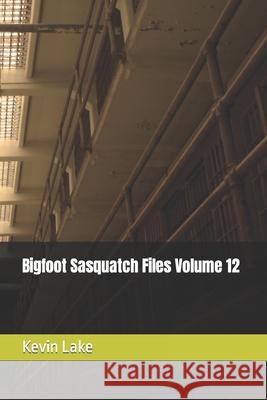 Bigfoot Sasquatch Files Volume 12 Kevin Lake 9798774918386 Independently Published