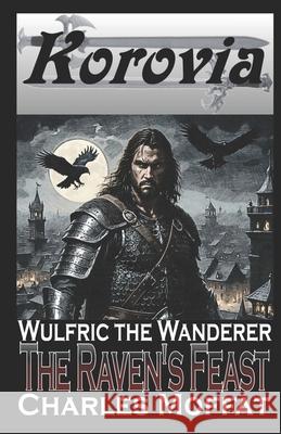 The Raven's Feast: Wulfric the Wanderer Moffat, Charles 9798774950331 Independently Published