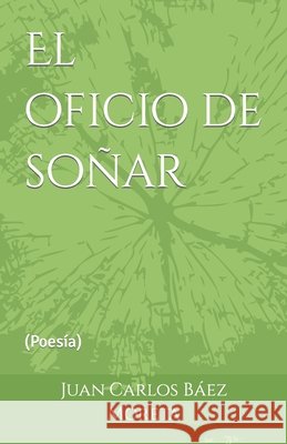 El oficio de soñar: Poesía Báez Moreta, Juan Carlos 9798775074845
