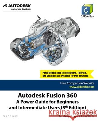 Autodesk Fusion 360: A Power Guide for Beginners and Intermediate Users (5th Edition) John Willis, Sandeep Dogra, Cadartifex 9798775245610 Independently Published