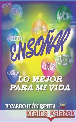 ENSOÑAR Lo Mejor Para Mi Vida Ricardo León Espitia 9798775332808