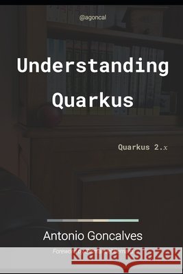 Understanding Quarkus: Quarkus 2.x Antonio Goncalves 9798775773083