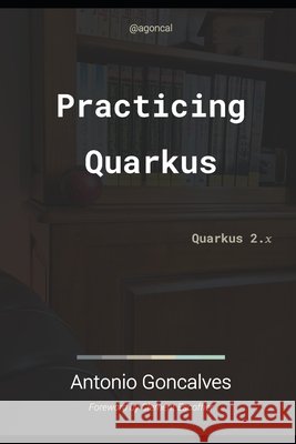 Practising Quarkus: Quarkus 2.x Antonio Goncalves 9798775794774