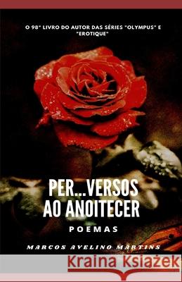 Per...Versos Ao Anoitecer Marcos Avelino Martins 9798776163692