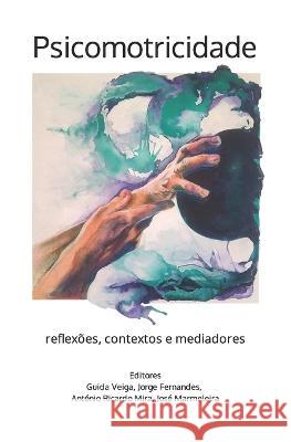 Psicomotricidade: reflexões, contextos e mediadores Ana Rita Matias, Andrè Brandily, Catherine Potel 9798776394775