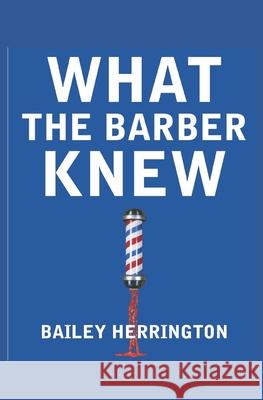 What the Barber Knew Bailey Herrington, Bryce Herrington 9798776639104
