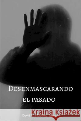 Desenmascarando el pasado Aparicio Rodriguez David Aparicio Rodriguez 9798777307101 Independently published