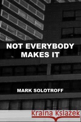 Not Everybody Makes It Mark Solotroff 9798777391476 Independently Published