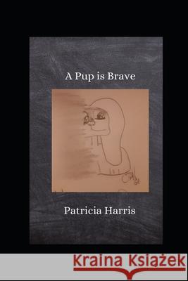 A Pup Is Brave Patricia Harris 9798777401809