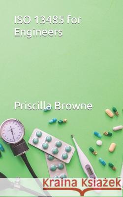 ISO 13485 for Engineers Priscilla Browne 9798778002975 Independently Published