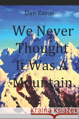 We Never Thought It Was A Mountain Dan Zayas 9798778073890 Independently Published
