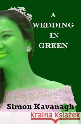 A Wedding In Green Simon Kavanagh 9798778459403