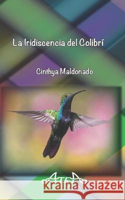 La Iridiscencia del Colibrí Cinthya Maldonado 9798778968301 Independently Published