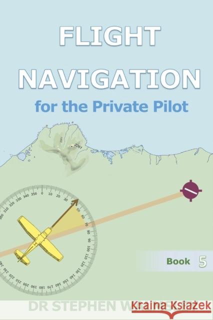 Flight Navigation for the Private Pilot Stephen Walmsley   9798779253666