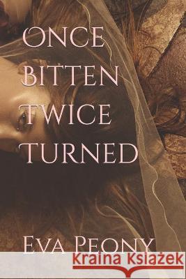 Once Bitten Twice Turned Peony Eva Peony 9798779479646 Independently published