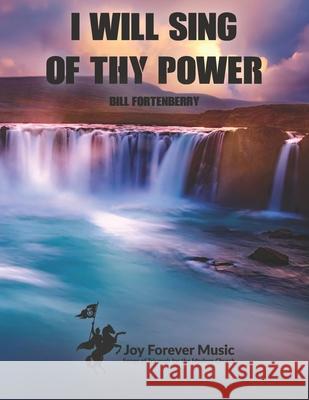I Will Sing of Thy Power Bill Fortenberry 9798779743860