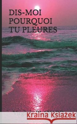 Dis-Moi Pourquoi Tu Pleures Planard, Virginie 9798779920810 Independently Published