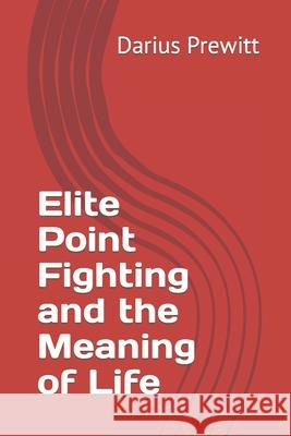 Elite Point Fighting and the Meaning of Life Darius Prewitt 9798780243687 Independently Published