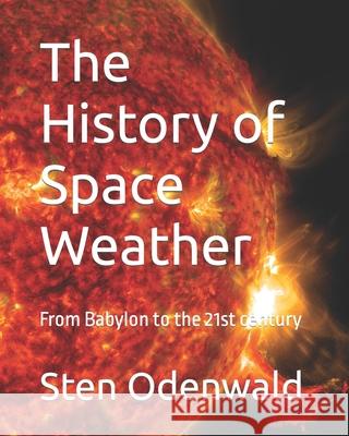 The History of Space Weather: From Babylon to the 21st century Sten Odenwald 9798780738664