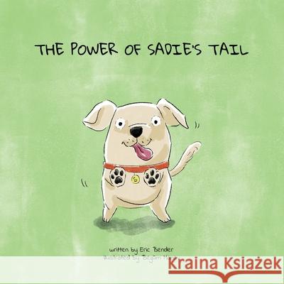 The Power of Sadie's Tail: A whimsical tale for pet lovers Eric Bender, Begüm Manav 9798780856467 Independently Published