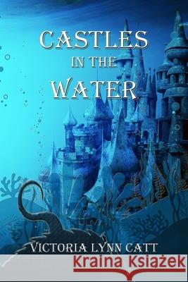 Castles in the Water Victoria Lynn Catt 9798781364350 Independently Published
