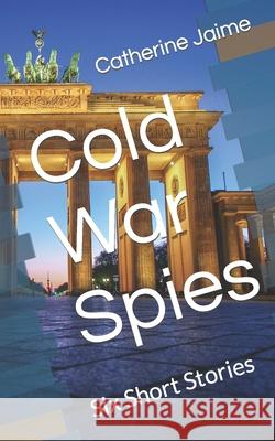 Cold War Spies: Six Short Stories Catherine McGrew Jaime   9798782175276 Independently Published