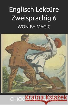 Englisch Lektüre Zweisprachig 6: Won by Magic Chickering Carter, Brian Smith 9798782869366 Independently Published