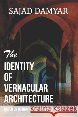 The Identity of Vernacular Architecture Based on Human Perceptive Dimensions Sajad Damyar 9798783084768 Independently Published