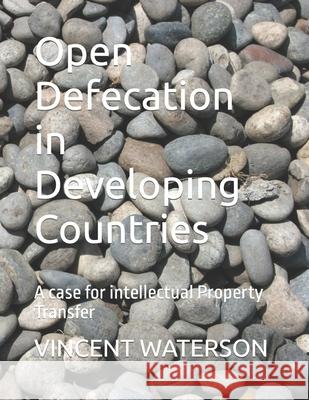 Open Defecation in Developing Countries: A case for intellectual Property Transfer Waterson, Vincent 9798783199264