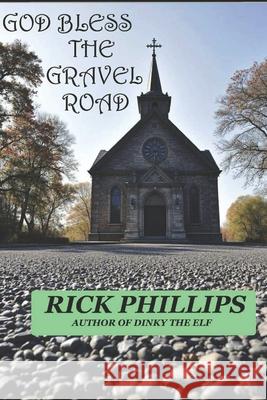 God Bless the Gravel Road Rick L Phillips 9798783524448 Independently Published